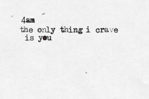 4am the only thing i crave is you 