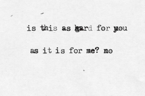 is this as ga h h rd for u you as it is for me? m no