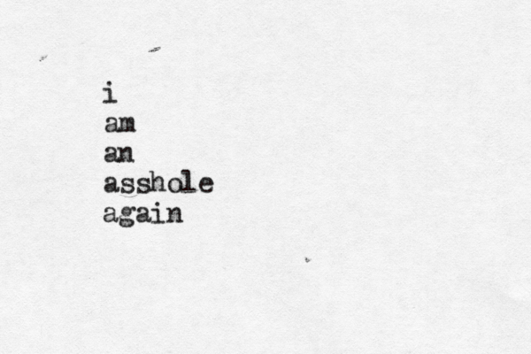i am an asshole again