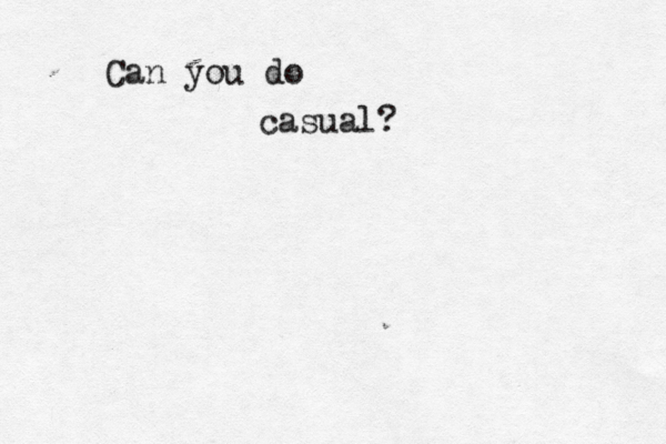 Can you do casual? 