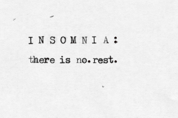 I N S O M N I A : there is no.rest. 