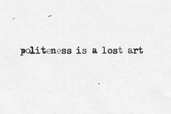 politeness is a lost art 