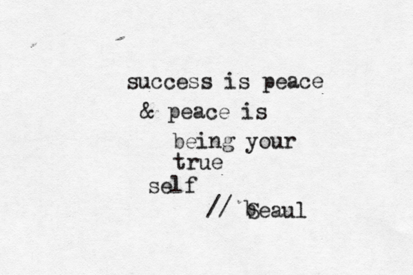 success is peace & peace is being your true self // b Seaul 