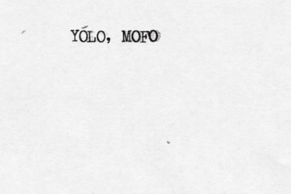 YOLO, MOFO 