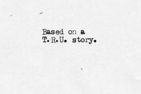 Based on a T.R.U. story.