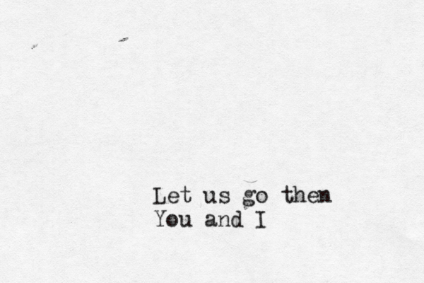 Let us go then You and I