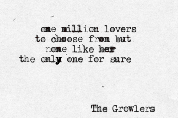 on ne million lovers to choose fro m but none like her the onlu y y y y y one for sure The Growlers 