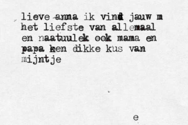 e lieve anna ik vint v d d jauw m het liefste van allemaal en naatuulek ook mama en papa k ee n dikke kus van mijntje