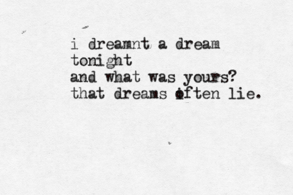 i dreamnt a dream tonight and what was yours? that dreams if o ten lie. 