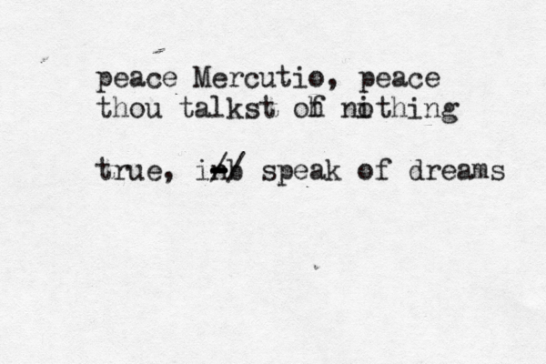peace Mercutio, peace thou talkst oh f ni othing true, in - - - - - - - / b / speak of dreams 