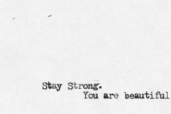 Stay Strong. You are beautiful 