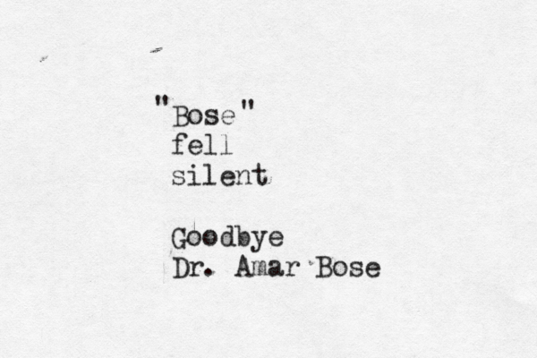 Bose fell silent Goodbye Dr. Amar Bose " " 