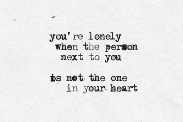 you're lonely when the person next to you os i i i not the one in your heart 