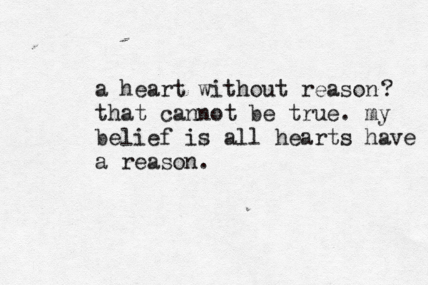 a heart without reason that cannot be true . my belief is all hearts have a reason. ? 