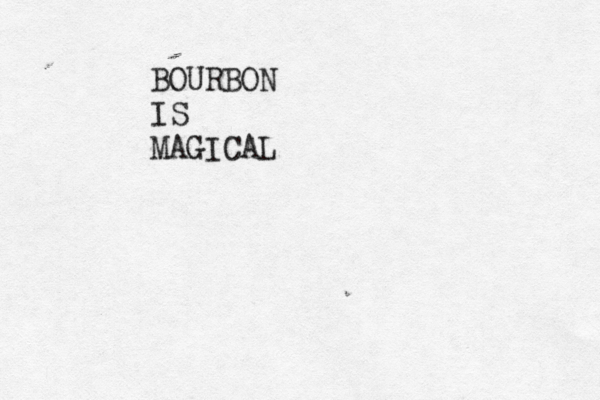 BOURBON IS MAGICAL