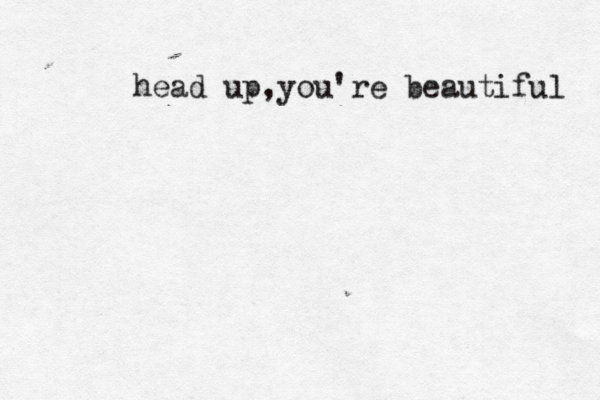 head up,you're beautiful 