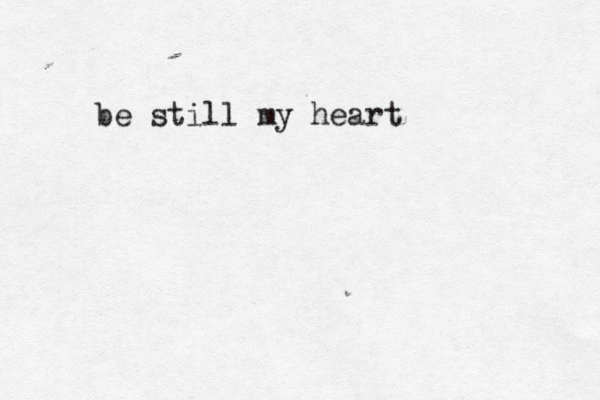 be still my heart 