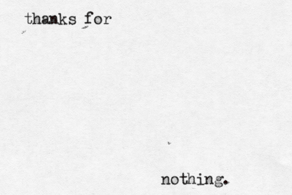 thanks for nothing. 