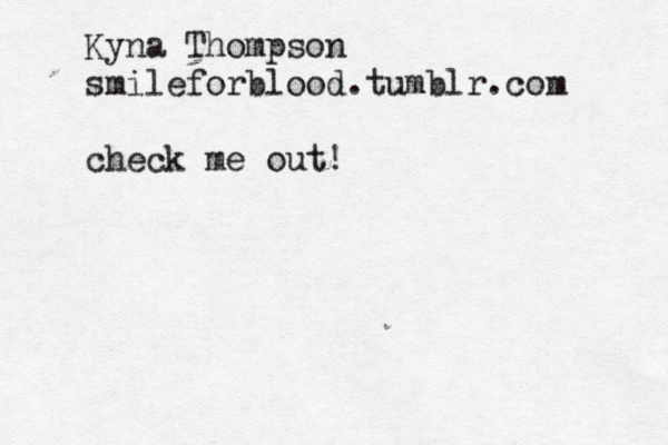 Kyna Thompson smileforblood.tumblr.com check me out! 