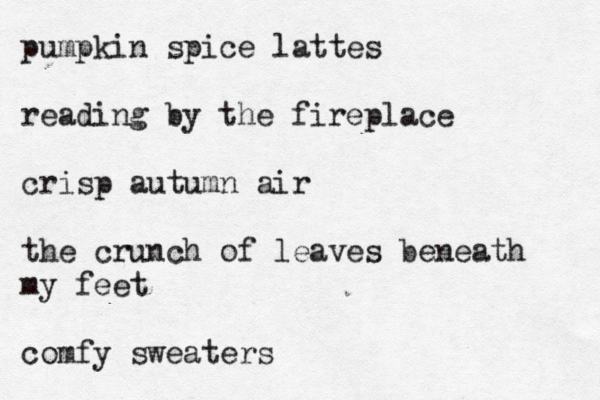 pumpkin spice lattes reading by the fireplace crisp autumn air the crunch of leaves beneath my feet comfy sweaters 