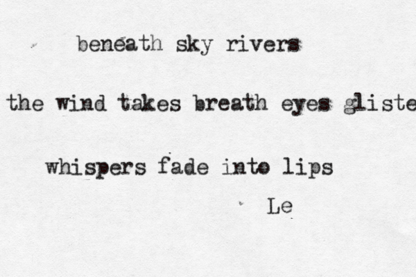 beneath sky rivers the wind takes breath eyes glisten whispers fade into lips Le 