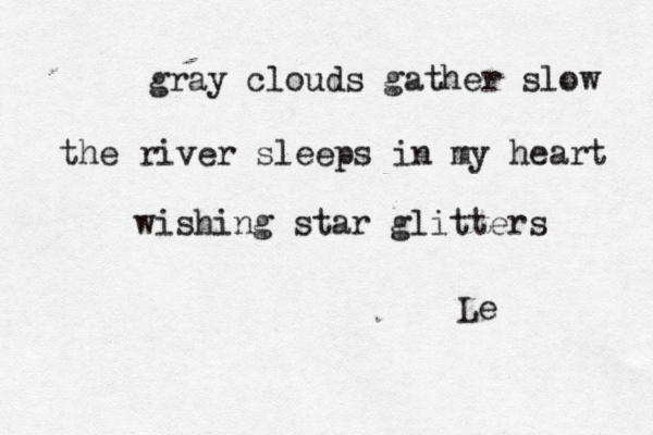 gray clouds gather slow the river sleeps in my heart wishing star glitters Le 