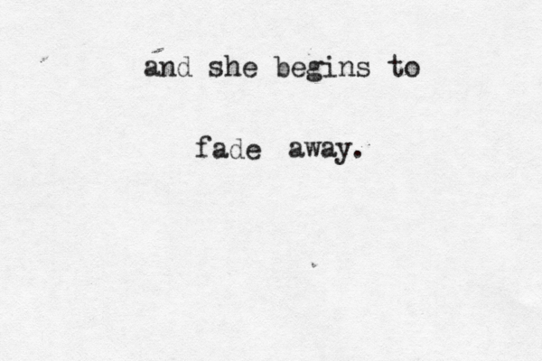and she begins to fade away . 