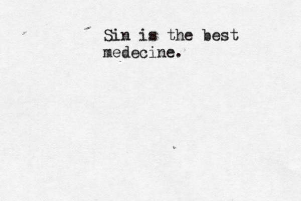 Sin is the best mede cine. 
