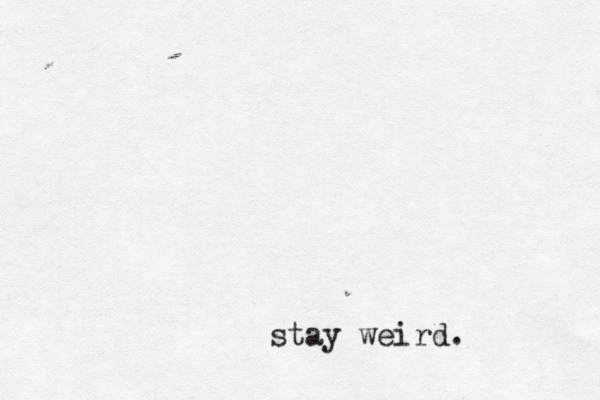 stay stay weird.