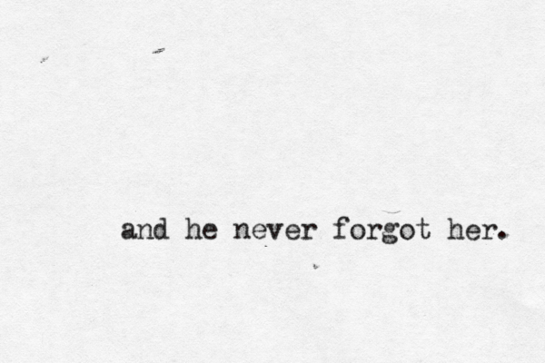 and he never forgot her. 