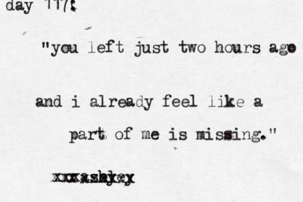 day 117( :~~~ you left just two hours ago and i already feel like a part of me is missing." " xxx xxxash ey shley xxxxxx