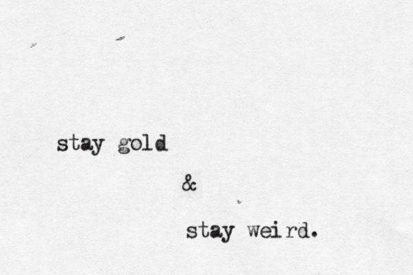 stay stay weird. stay gold & 