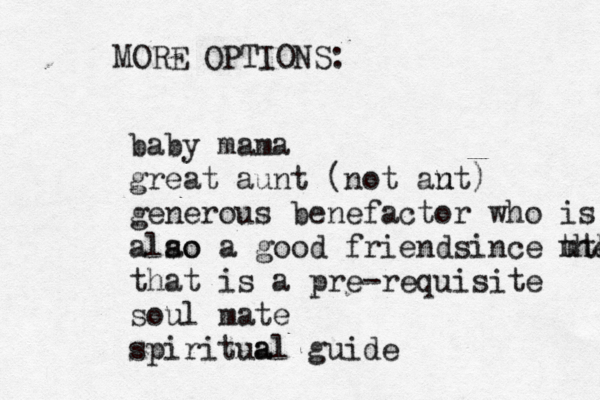 MORE OPTIONS: baby mama great aunt (not au nt) generous benefactor who is alao so a good friendsince mtha thej that is a pre-requisite soul mate spiritua al guide