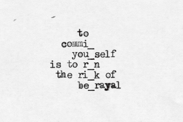 to commi_ you_self is to r_n the ri_k of be_rayal 