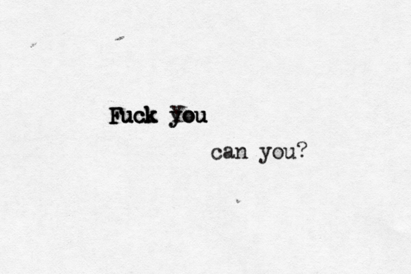 Fuck you Fuck you Fuck You can you? 