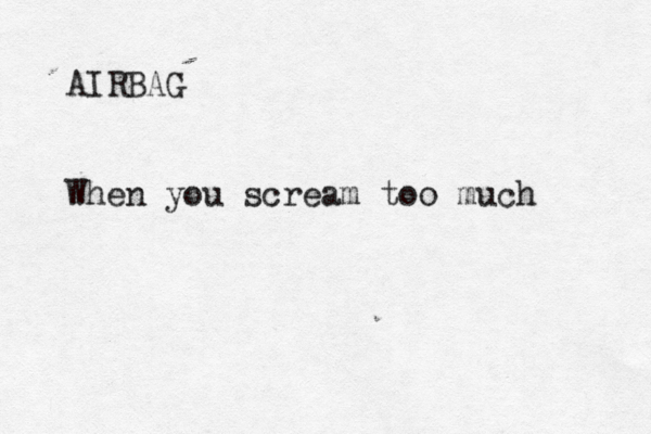AIRBAG When you scream too much 