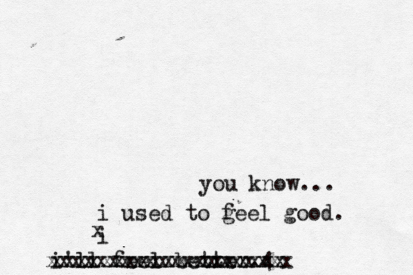 you know... i used to g feel good. i x i'll feel better.4 xxxxxxxxxxxxxxxxxxx xxxxxxxxxxxxxxxxxxxx 