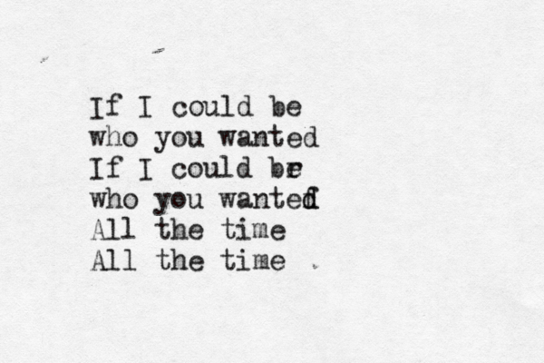 If I could be wh o you wanted If I could br e who you wantef d d All the time All the time
