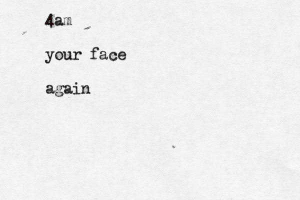 4am your face again 