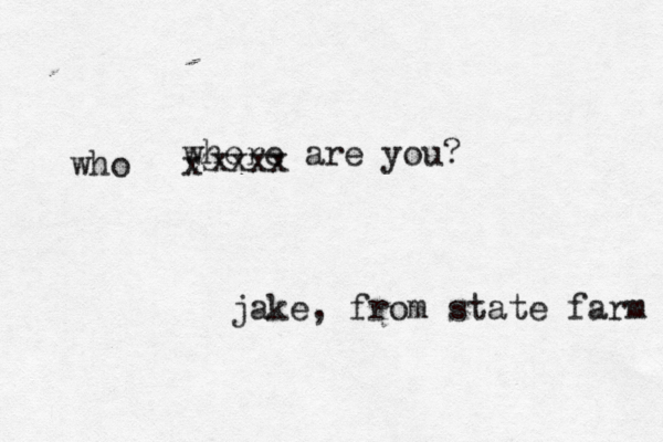 where are you? xxxxx x who jake, from state farm 
