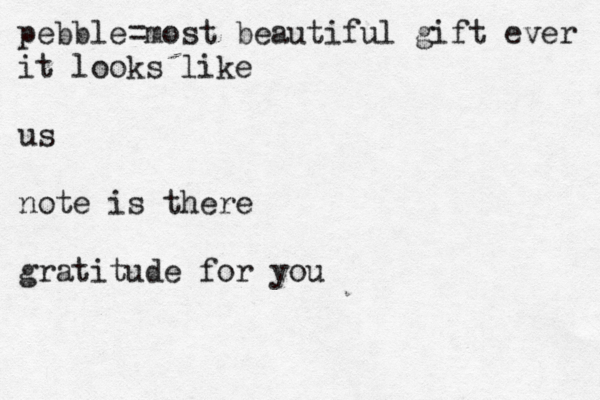 pebble=most beautiful gift ever it looks like us note is there gratitude for you