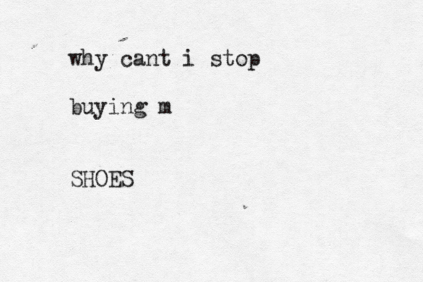 why cant i stop buying m SHOES
