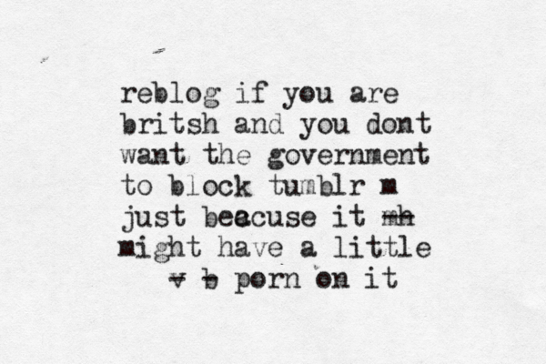 reblog if you are britsh and you dont want the government to block tumblr m just bec ac use it mh -- might have a little v - b - porn on it 