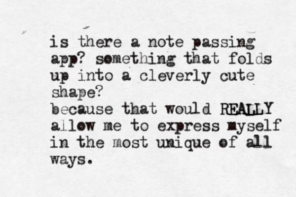 is there a note passing app? something that folds up into a cleverly cute shape? because that would REALLY REALLY allow me to express myself in the most unique of all ways.