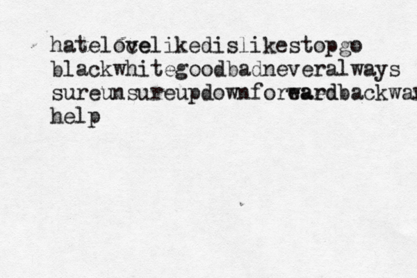 hateloce velikedislikestopgo blackwhitegoodbadneveralways sureunsureupdownforeaed wardbackward help 