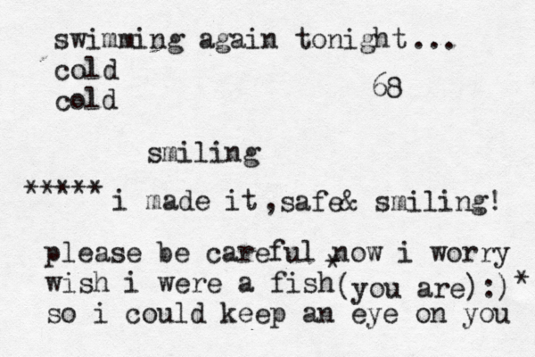 swimming again tonight cold old c smiling 68 ... please be careful now i worry wish i were a fish so i could keep an eye on you ***** i made it ,safe& smiling! (you are):) * * 