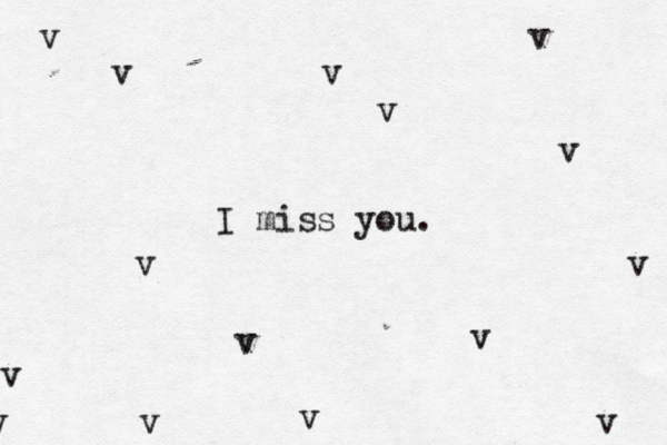 I miss you . v v v v v v v v v v v v v v v v 