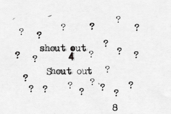 shout out 4 Shout out ? ? ? ? ? ? ? ? ? ? ? ? ? ? ? ? ? ? ? ? ? ? 8