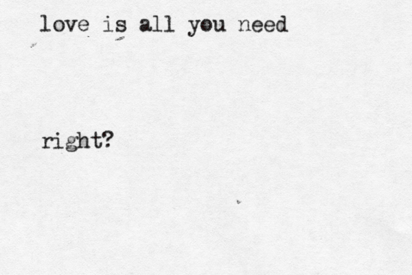 love is all you need right?