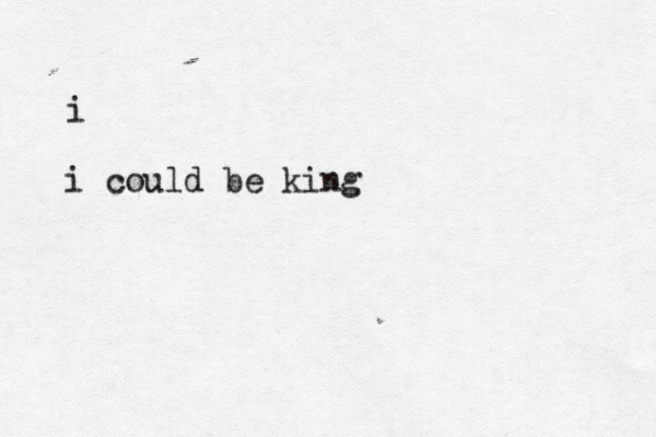 i i could be king